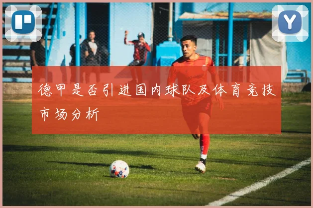 德甲是否引进国内球队及体育竞技市场分析