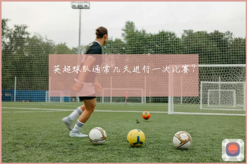 英超球队通常几天进行一次比赛？