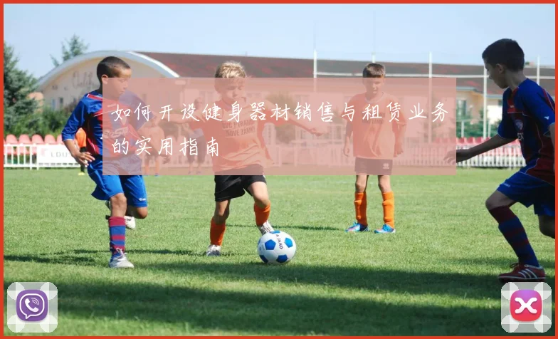 如何开设健身器材销售与租赁业务的实用指南