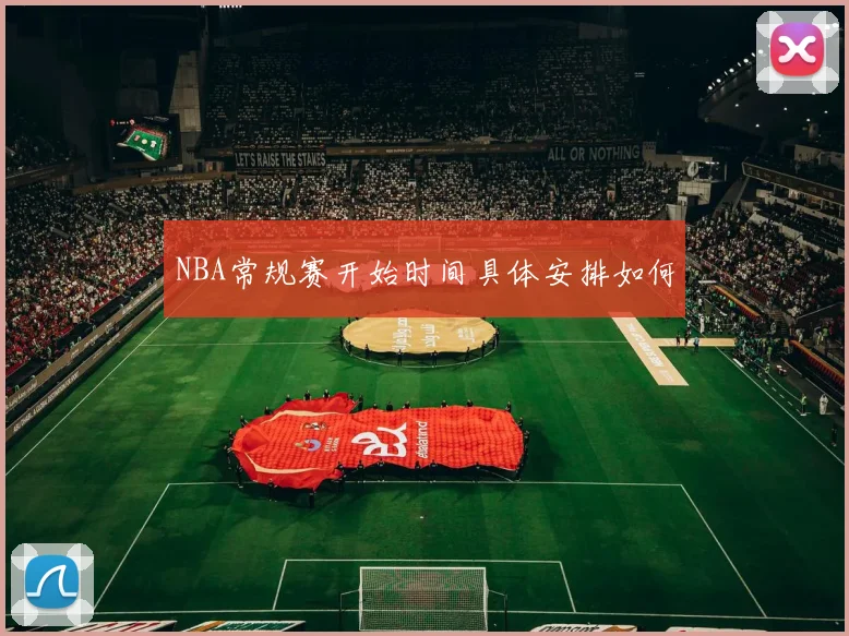 NBA常规赛开始时间具体安排如何