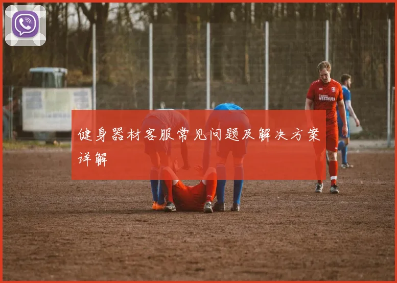 健身器材客服常见问题及解决方案详解