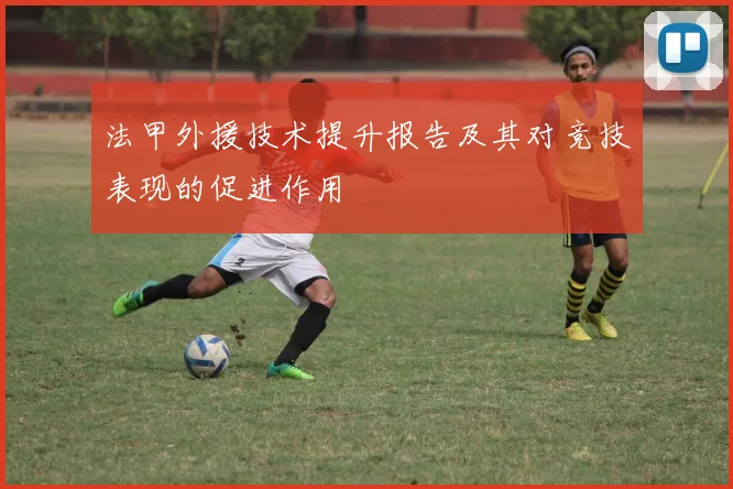 法甲外援技术提升报告及其对竞技表现的促进作用
